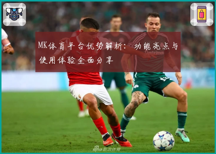 MK体育平台优势解析：功能亮点与使用体验全面分享