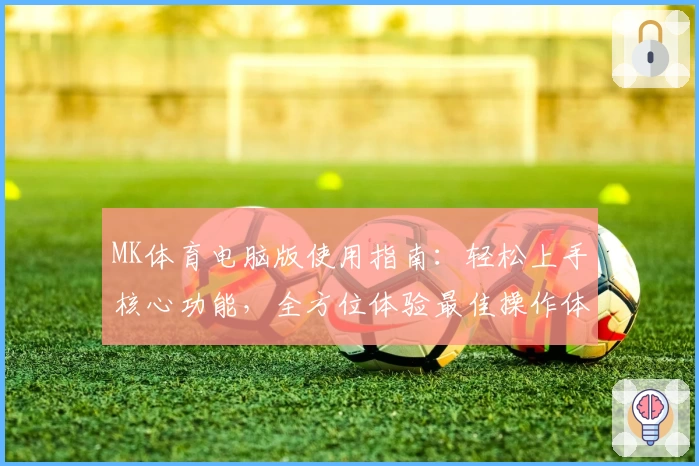 MK体育电脑版使用指南：轻松上手核心功能，全方位体验最佳操作体验