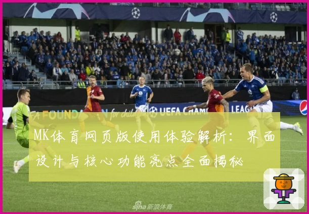MK体育网页版使用体验解析：界面设计与核心功能亮点全面揭秘