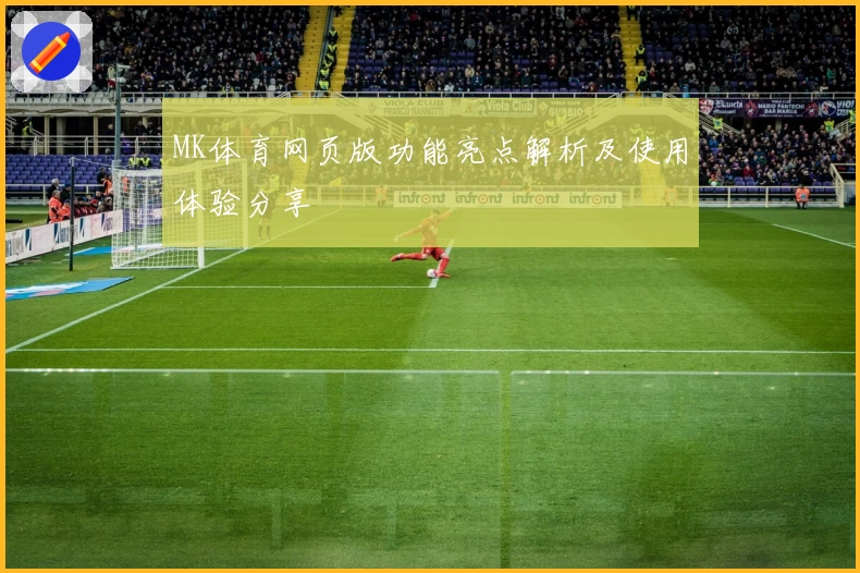 MK体育网页版功能亮点解析及使用体验分享