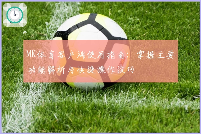 MK体育客户端使用指南：掌握主要功能解析与快捷操作技巧